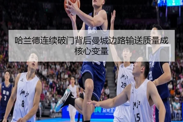 哈兰德连续破门背后曼城边路输送质量成核心变量 | kaiyun